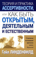 Теория и практика ассертивности, или Как быть открытым, деятельным и естественным