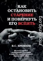Как остановить старение и повернуть его вспять. Молекулярные механизмы старения и способы произвольного управления ими