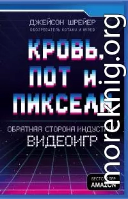 Кровь, пот и пиксели. Обратная сторона индустрии видеоигр