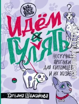 Идем ГУЛаЯТЬ. Нескучные прогулки для питомцев и их хозяев