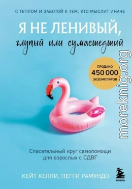 Я не ленивый, глупый или сумасшедший. Спасательный круг самопомощи для взрослых с СДВГ