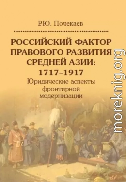 Российский фактор правового развития Средней Азии, 1717–1917. Юридические аспекты фронтирной модернизации