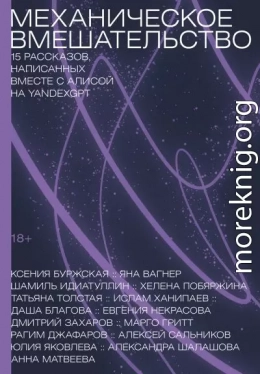 Механическое вмешательство. 15 рассказов, написанных вместе с Алисой на YandexGPT