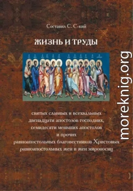 Жизнь и труды святых славных и всехвальных двенадцати апостолов Господних, семидесяти меньших апостолов и прочих равноапостольных благовестников Христовых