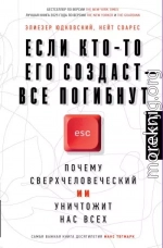 Если кто-то его создаст – все погибнут. Почему сверхчеловеческий ИИ уничтожит нас всех