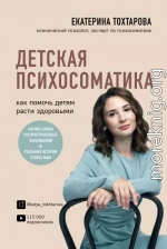 Детская психосоматика. Как помочь детям расти здоровыми