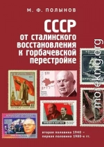 СССР: от сталинского восстановления к горбачевской перестройке. Вторая половина 1940-х – первая половина 1980-х гг.