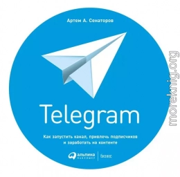 Telegram. Как запустить канал, привлечь подписчиков и заработать на контенте