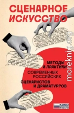 Сценарное искусство. Методы и практики современных российских сценаристов и драматургов