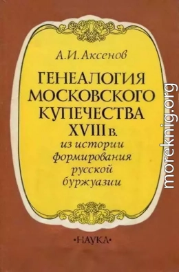 Генеалогия московского купечества XVIII в. (Из истории формирования русской буржуази)