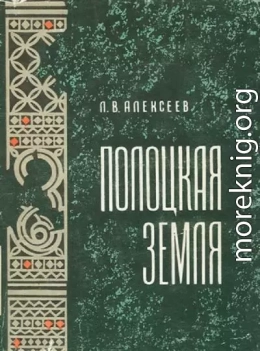 Полоцкая земля (очерки истории Северной Белоруссии в IX–XIII вв.)