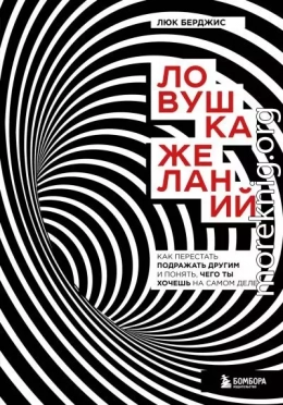 Ловушка желаний. Как перестать подражать другим и понять, чего ты хочешь на самом деле