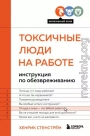 Токсичные люди на работе. Инструкция по обезвреживанию