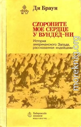 Схороните  мое  сердце у  Вундед-Ни. (История американского Запада, рассказанная индейцами)