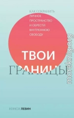 Твои границы. Как сохранить личное пространство и обрести внутреннюю свободу