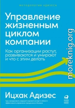 Управление жизненным циклом компании. Как организации растут, развиваются и умирают и что с этим делать