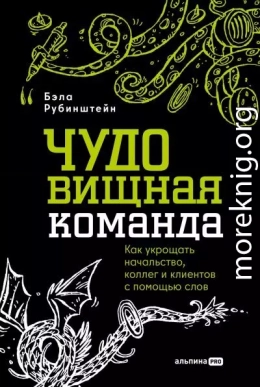 ЧУДОвищная команда: Как укрощать начальство, коллег и клиентов с помощью слов