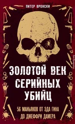 Золотой век серийных убийц. 56 маньяков от Эда Гина до Джеффри Дамера