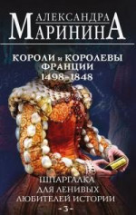 Шпаргалка для ленивых любителей истории – 3. Короли и королевы Франции, 1498-1848 гг. [Литрес]