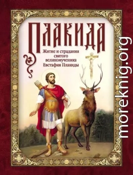 Плакида: Житие и страдания святого великомученика Евстафия Плакиды, его супруги и чад