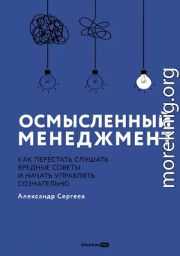 Осмысленный менеджмент: Как перестать слушать вредные советы и начать управлять сознательно