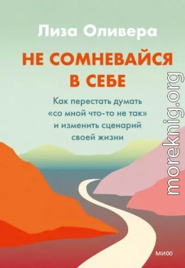 Не сомневайся в себе. Как перестать думать «со мной что-то не так» и изменить сценарий своей жизни