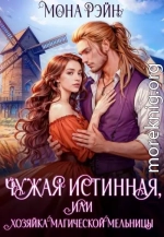 Чужая истинная, или Хозяйка магической мельницы