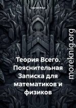 Теория Всего. Пояснительная Записка для математиков и физиков