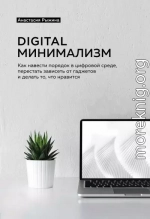 Digital минимализм. Как навести порядок в цифровой среде, перестать зависеть от гаджетов и делать то, что нравится