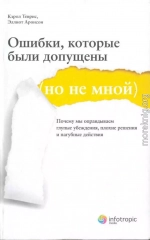 Ошибки, которые были допущены (но не мной). Почему мы оправдываем глупые убеждения, плохие решения и пагубные действия