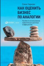 Как оценить бизнес по аналогии: Пособие по использованию сравнительных рыночных коэффициентов