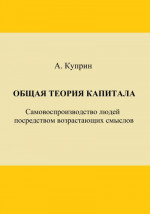 Общая теория капитала. Самовоспроизводство людей посредством возрастающих смыслов. Часть первая