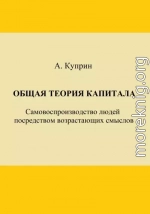 Общая теория капитала. Самовоспроизводство людей посредством возрастающих смыслов. Часть первая