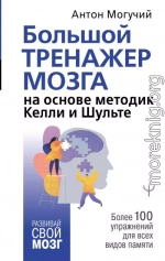 Большой тренажер мозга на основе методик Келли и Шульте. Более 100 упражнений для всех видов памяти