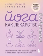 Йога как лекарство. Улучшаем ментальное и физическое здоровье с помощью асан и дыхательных практик