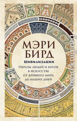 Цивилизации. Образы людей и богов в искусстве от Древнего мира до наших дней