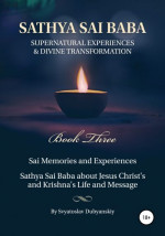 Sathya Sai Baba. Supernatural Experiences and Divine Transformation. Book Three