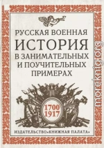 Русская военная история в занимательных и поучительных примерах. 1700 —1917