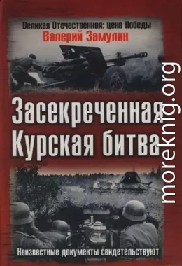 Засекреченная Курская битва. Неизвестные документы свидетельствуют