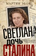 Светлана, дочь Сталина. Судьба Светланы Аллилуевой, скрытая за сенсационными газетными заголовками