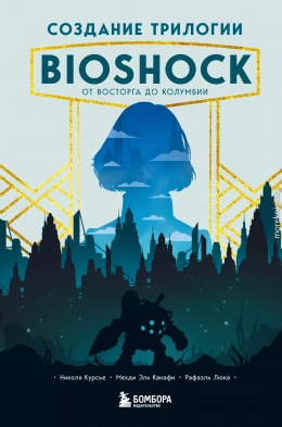 Создание трилогии BioShock. От Восторга до Колумбии