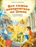 Все самое невероятное на Земле. Книга рекордов нашей планеты