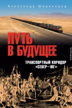 Путь в будущее. Транспортный коридор «Север – Юг». Россия – Иран – Индия – Китай