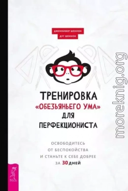 Тренировка «обезьяньего ума» для перфекциониста. Освободитесь от беспокойства и станьте к себе добрее за 30 дней