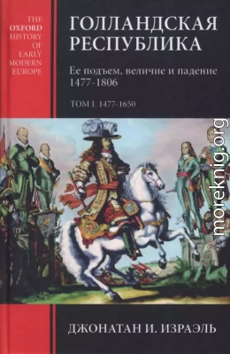 Голландская республика. Ее подъем, величие и падение. 1477-1806. Т. I. 1477-1650