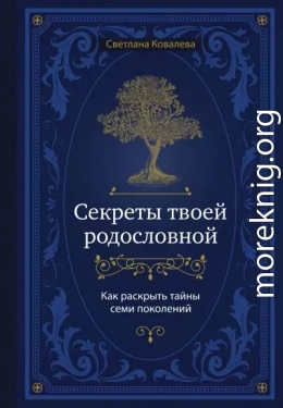 Секреты твоей родословной. Как раскрыть тайны семи поколений