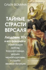 Тайные страсти Версаля. Людовик XIV и его фаворитки: обжигающая любовь Короля-Солнца, интриги черной королевы и судьба великой Франции