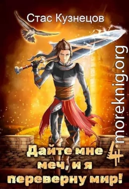 Дайте мне меч, и я переверну мир! Том 4