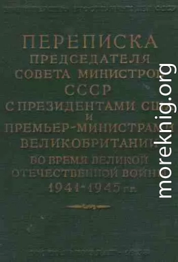 Переписка Председателя Совета Министров СССР с Президентами США и Премьер-Министрами Великобритании во время Великой Отечественной войны 1941–1945 гг. Том 2. 