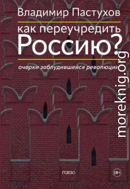 Как переучредить Россию? Очерки заблудившейся революции